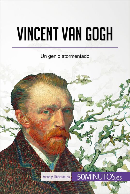 Vincent van Gogh Un genio atormentado