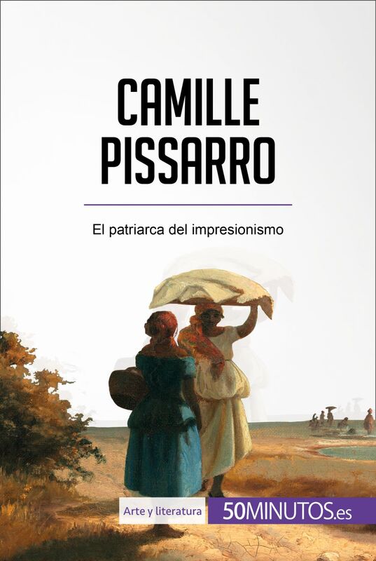 Camille Pissarro El patriarca del impresionismo