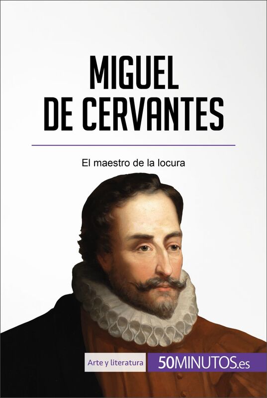 Miguel de Cervantes El maestro de la locura
