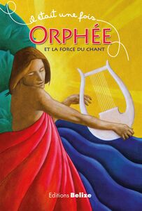 Orphée et la force du chant Une histoire empruntée à la mythologie