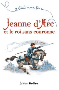 Jeanne d'Arc et le roi sans couronne Un récit historique pour la jeunesse
