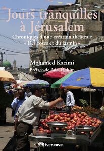 Jours tranquilles à Jérusalem Chroniques d'une création théâtrale « Des Roses et du Jasmin »