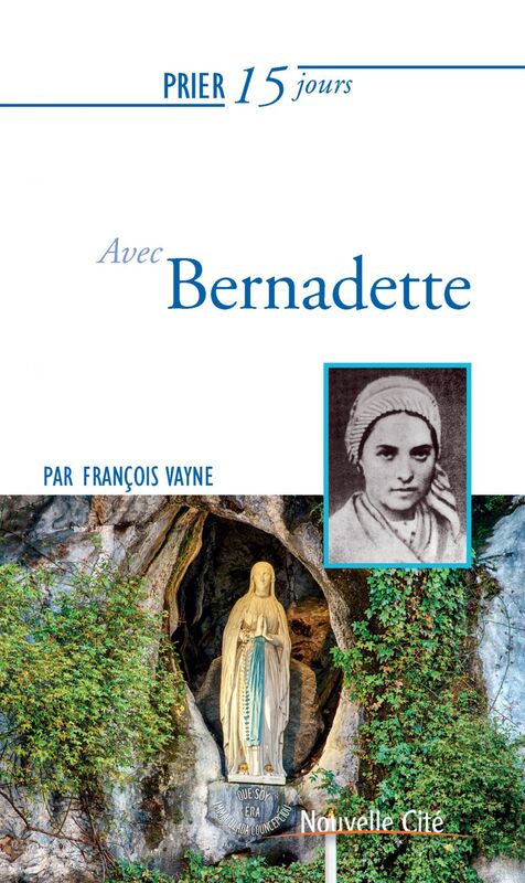 Prier 15 jours avec Bernadette Un livre pratique et accessible