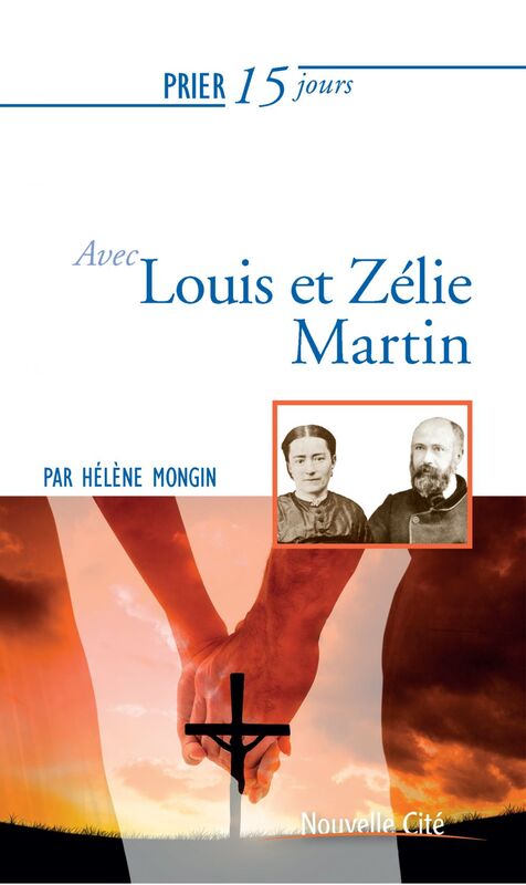Prier 15 jours avec Louis et Zélie Martin Un livre pratique et accessible