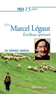 Prier 15 jours avec Marcel Légaut Éveilleur spirituel