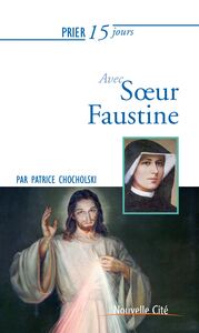 Prier 15 jours avec Sœur Faustine Un livre pratique et accessible