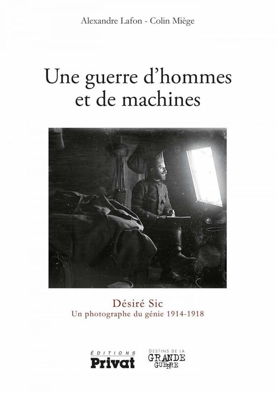 Une guerre d'hommes et de machines Désiré Sic Un photographe 1914-1918