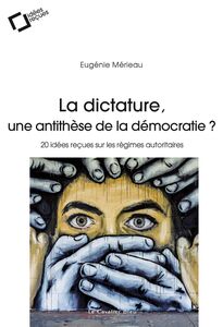 La Dictature, une antithese de la democratie ? 20 idées reçues sur les régimes autoritaires