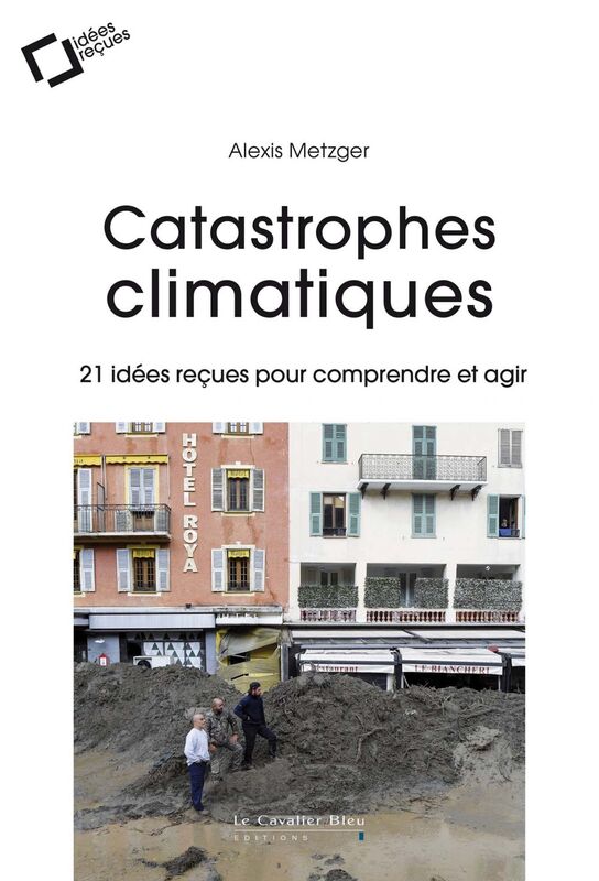 Catastrophes climatiques 21 idées reçues pour comprendre et agir