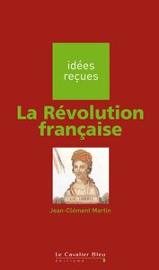 REVOLUTION FRANCAISE (LA) -BE idées reçues sur la Révolution française