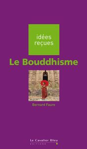BOUDDHISME (LE) -BE idées reçues sur le bouddhisme