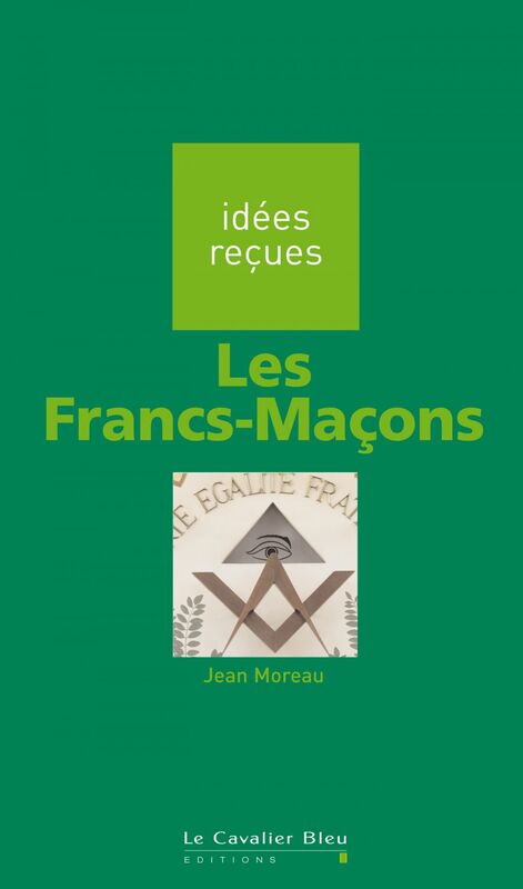 FRANCS-MACONS (LES) -BE idées reçues sur les francs-maçons