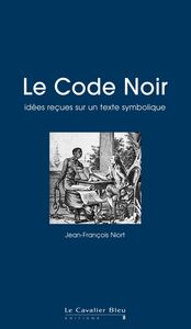 Le code noir - idees recues sur un texte symbolique idées reçues sur le Code Noir