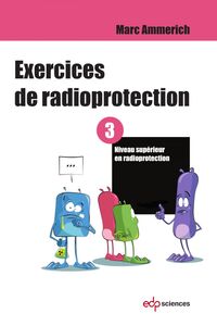 Exercices de radioprotection - Tome 3 Niveau supérieur en radioprotection