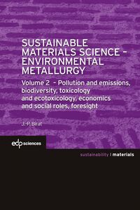 Sustainable Materials Science - Environmental Metallurgy Volume 2 : Pollution and emissions, biodiversity, toxicology and ecotoxicology, economics and social roles, foresight