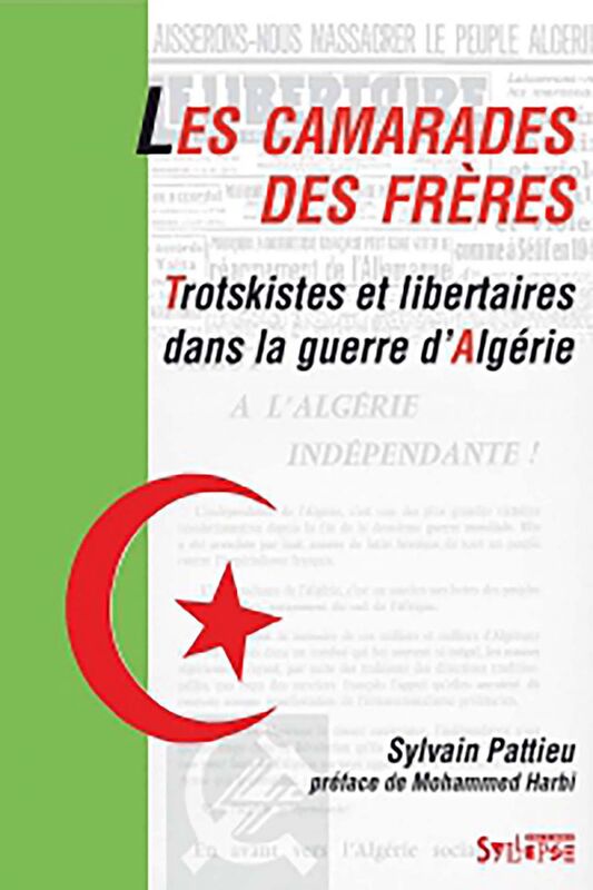 LES CAMARADES DES FRÈRES Trotskistes et libertaires dans la guerre d’Algérie