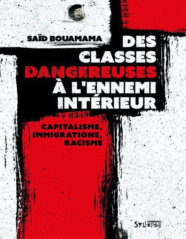 Des classes dangereuses à l'ennemi intérieur Capitalisme, immigrations, racisme : une contre-histoire de la France