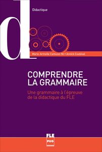 COMPRENDRE LA GRAMMAIRE POUR ENSEIGNER LA LANGUE Une grammaire à l'épreuve de la didactique du FLE