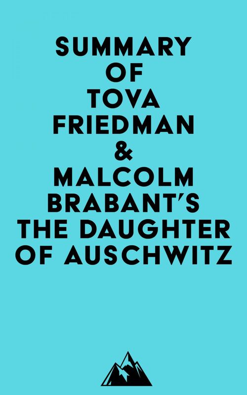 Summary of Tova Friedman & Malcolm Brabant's The Daughter of Auschwitz