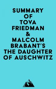 Summary of Tova Friedman & Malcolm Brabant's The Daughter of Auschwitz
