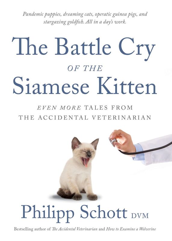 The Battle Cry of the Siamese Kitten Even More Tales from the Accidental Veterinarian