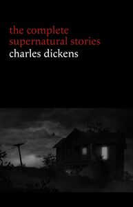 Charles Dickens: The Complete Supernatural Stories (20+ tales of ghosts and mystery: The Signal-Man, A Christmas Carol, The Chimes, To Be Read at Dusk, The Hanged Man’s Bride...) (Halloween Stories)