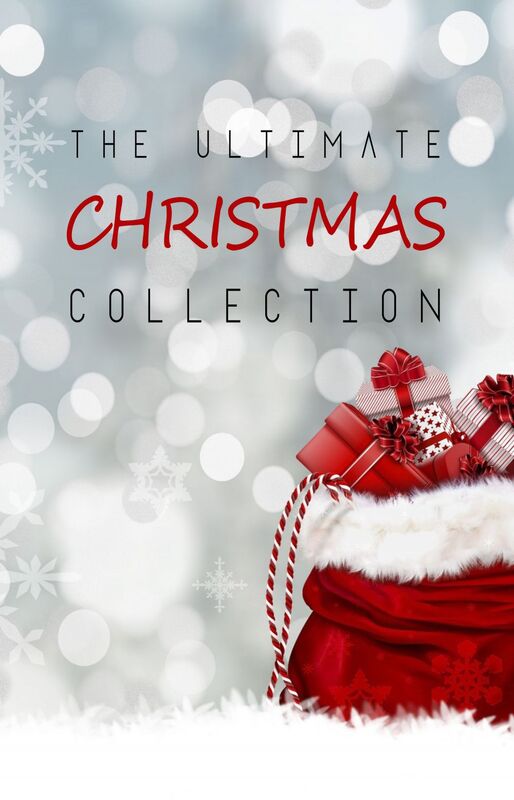 The Ultimate Christmas Collection: 150+ authors & 400+ Christmas Novels, Stories, Poems, Carols & Legends