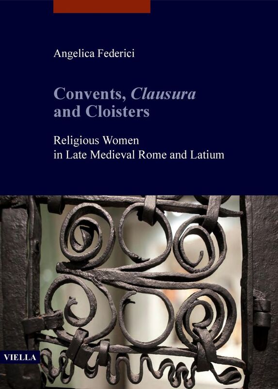 Convents, Clausura and Cloisters Religious Women in Late Medieval Rome and Latium