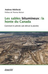 Les sables bitumineux: la honte du Canada Comment le pétrole sale détruit la planète