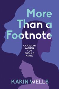 More Than a Footnote Canadian Women You Should Know