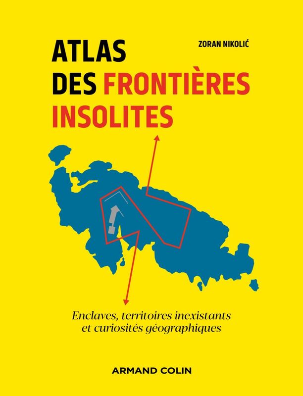 Atlas des frontières insolites Enclaves, territoires inexistants et curiosités géographiques