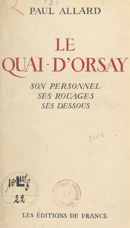 Le Quai-d'Orsay : son histoire, son personnel, ses rouages, ses dessous, le chiffre, les "verts", l'agence Havas, le protocole, la propagande Les journées fatales : 7 mars 1936, 9 janvier 1938, 7 mars 1938, septembre 1938