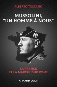 Mussolini, "Un homme à nous" La France et la marche sur Rome