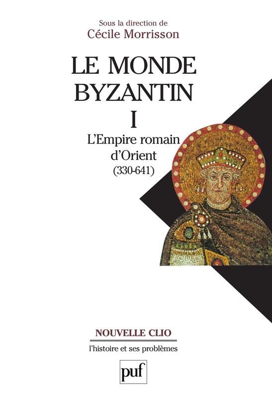Le monde byzantin. Tome 1 L'Empire romain d'Orient (330-641)