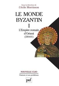 Le monde byzantin. Tome 1 L'Empire romain d'Orient (330-641)