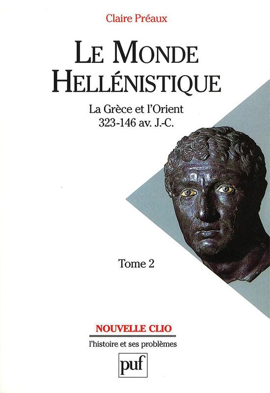 Le monde hellénistique. Tome 2 La Grèce et l'Orient de la mort d'Alexandre à la conquête romaine de la Grèce (323-146 av. J.-C.)