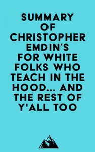 Summary of Christopher Emdin's For White Folks Who Teach in the Hood... and the Rest of Y'all Too