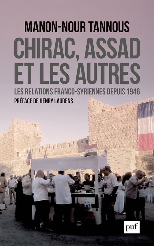 Chirac, Assad et les autres Les relations franco-syriennes depuis 1946