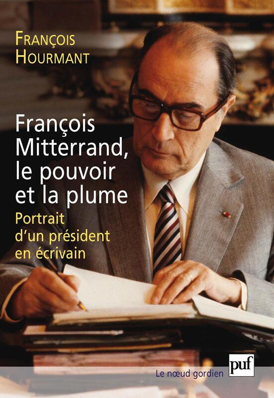 François Mitterrand, le pouvoir et la plume Portrait d'un président en écrivain