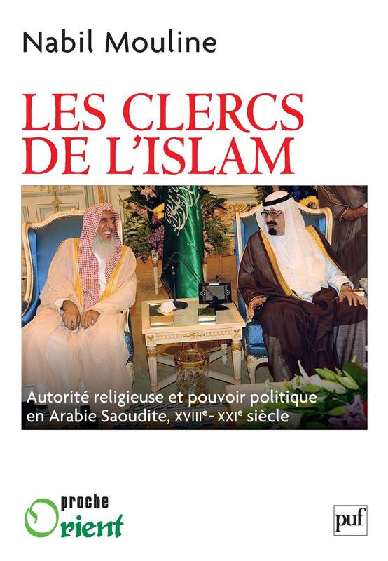 Les clercs de l'islam Autorité religieuse et pouvoir politique en Arabie Saoudite, XVIIIe-XXIe siècle