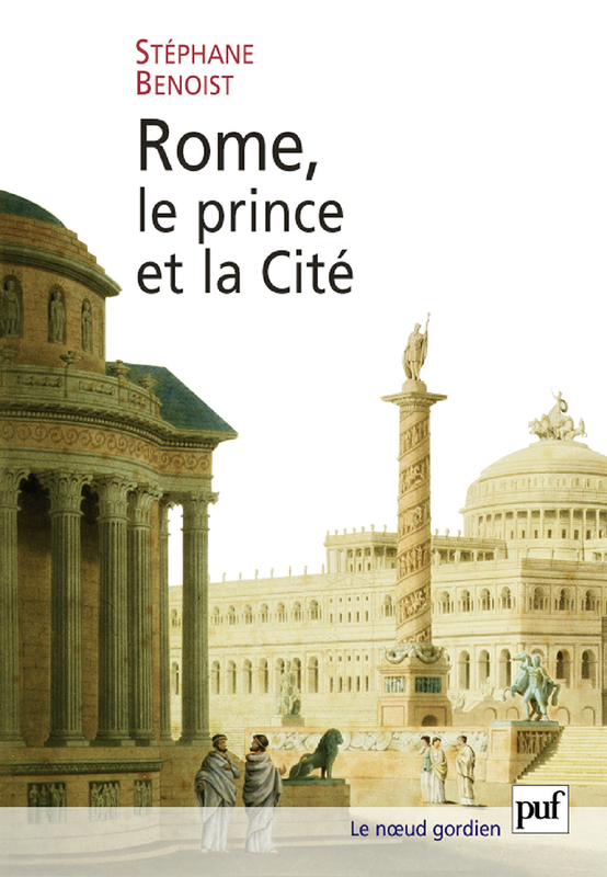 Rome, le prince et la Cité Pouvoir impérial et cérémonies publiques (Ier siècle av. - début du IVe siècle ap. J.-C.)