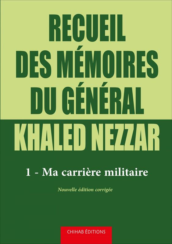 Recueil des mémoires du général Khaled Nezzar - Tome 1 Ma carrière militaire