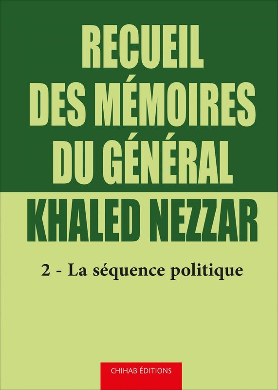 Recueil des mémoires du général Khaled Nezzar - Tome 2 La séquence politique