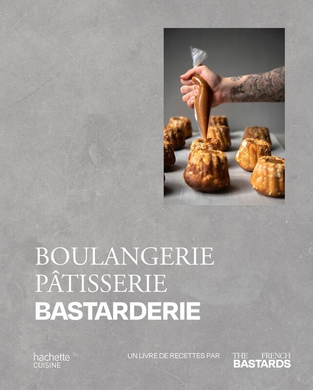 Boulangerie, Pâtisserie, Bastarderie Un livre de recettes par The French Bastards