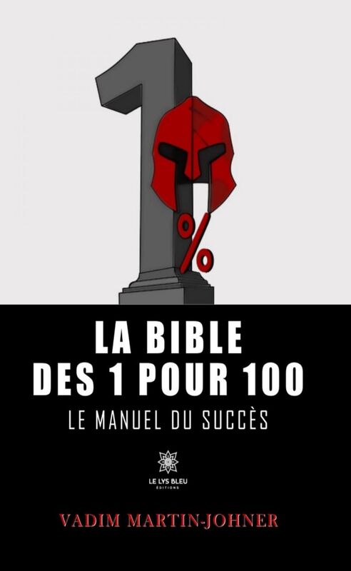La bible des 1 pour 100 Le manuel du succès