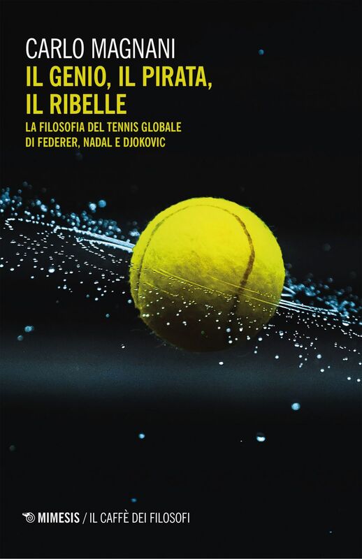 Il genio, il pirata, il ribelle La filosofia del tennis globale di Federer, Nadal e Djokovic
