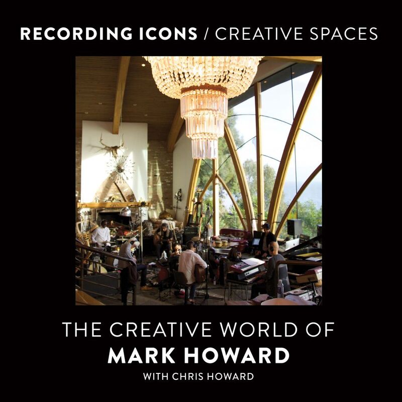 Recording Icons / Creative Spaces The Creative World of Mark Howard