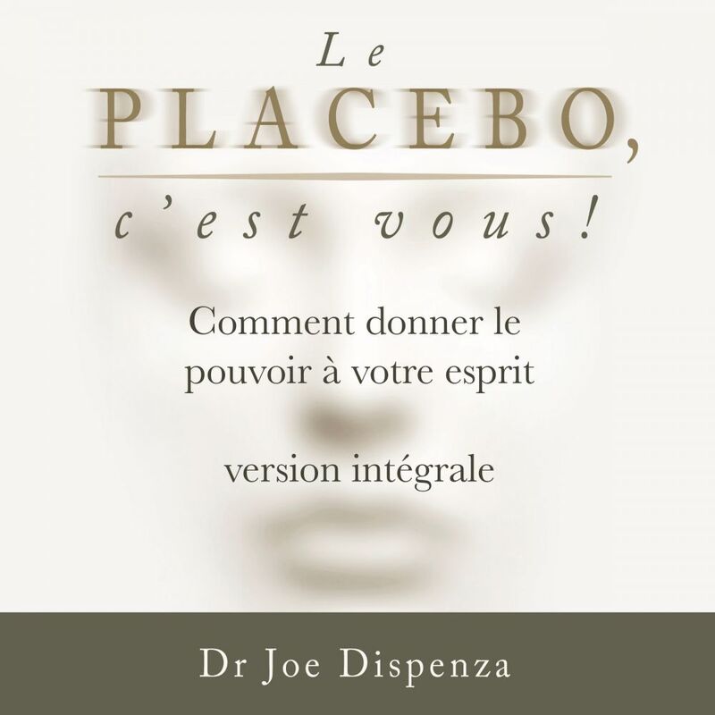 Le placebo, c’est vous ⁠: comment donner le pouvoir à votre esprit [version intégrale]