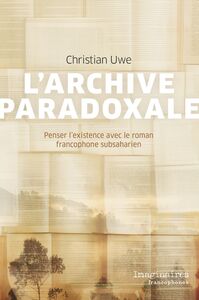 L'archive paradoxale Penser l’existence avec le roman francophone subsaharien