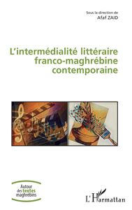 L'intermédialité littéraire franco-maghrébine contemporaine